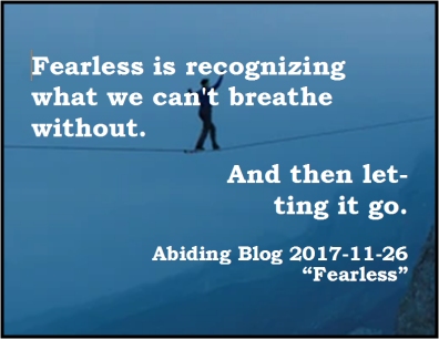 Fearless is recognizing what we can't breathe without. And then letting it go. #LetGo #Fearlessness #AbidingBlog2017Fearless